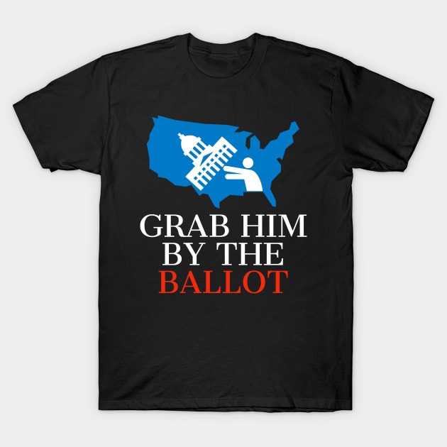 Grab Him By The Ballot - Feminist - 2020 Election T-Shirt by mikels